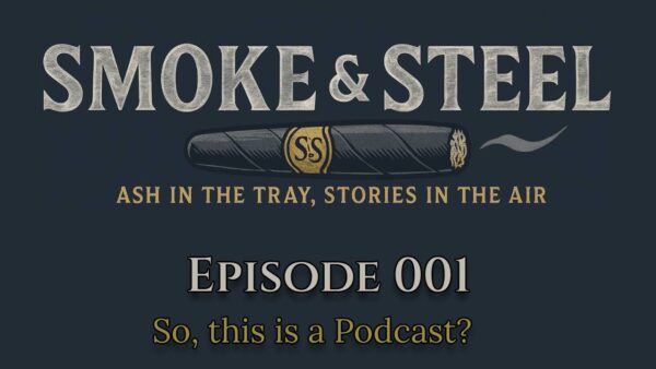 Smoke & Steel: Episode 001 – So this is a Podcast?