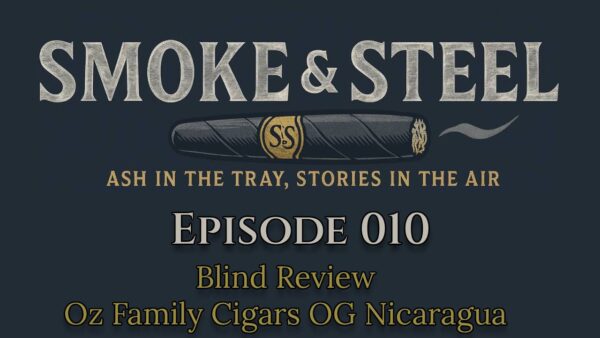 Blind Review: Oz Family Cigars OG Nicaragua – Episode 10 Smoke and Steel Podcast